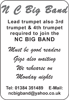 N C Big Band Lead trumpet also 3rd trumpet & 4th trumpet required to join the NC BIG BAND Must be good readers Gigs also waiting We rehearse on Monday nights Tel: 01384 351489 E-Mail: ncbigband@yahoo.co.uk