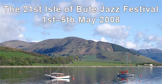 The 21st Isle of Bute Jazz Festival: †1stñ5th May 2008